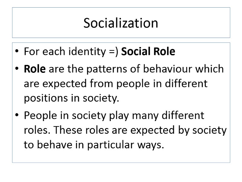 Socialization For each identity =) Social Role Role are the patterns of behaviour which